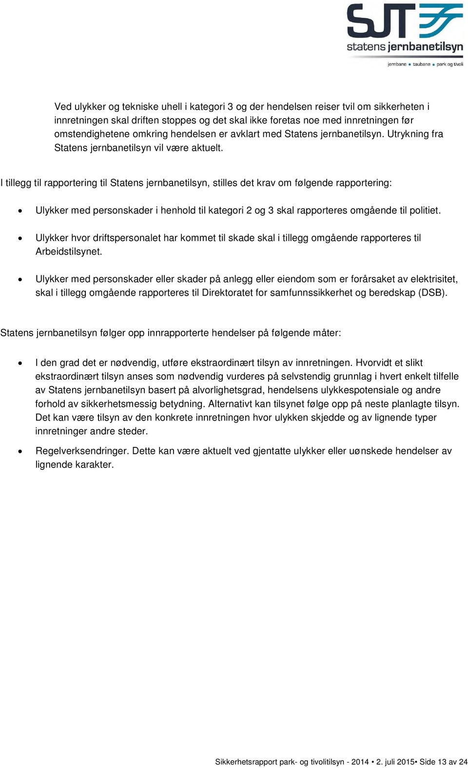 I tillegg til rapportering til Statens jernbanetilsyn, stilles det krav om følgende rapportering: Ulykker med personskader i henhold til kategori 2 og 3 skal rapporteres omgående til politiet.