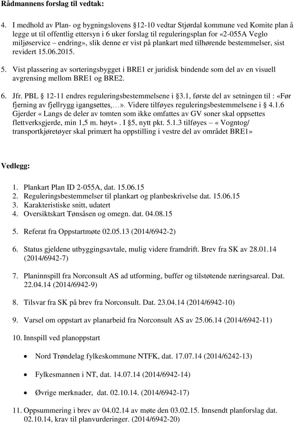 denne er vist på plankart med tilhørende bestemmelser, sist revidert 15.06.2015. 5.