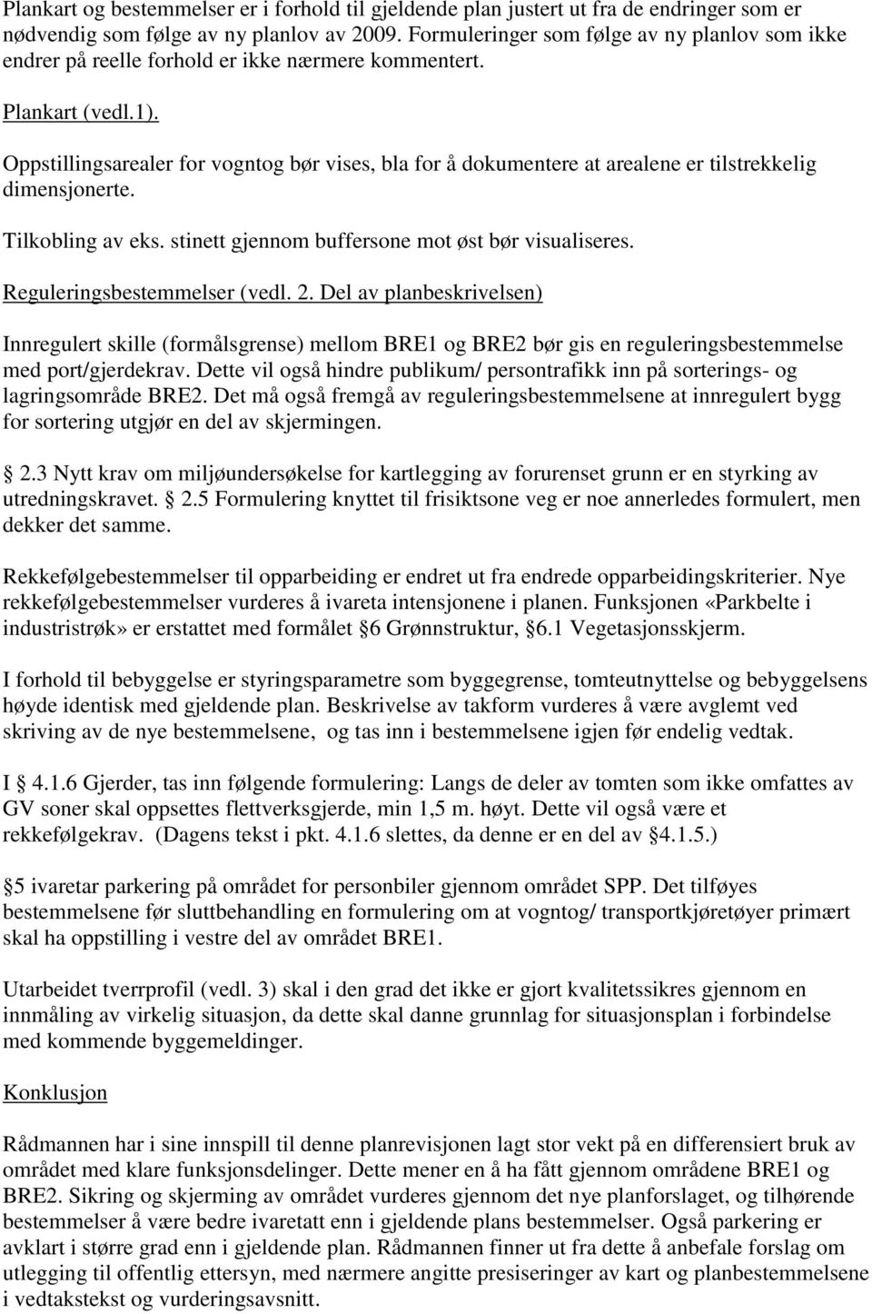 Oppstillingsarealer for vogntog bør vises, bla for å dokumentere at arealene er tilstrekkelig dimensjonerte. Tilkobling av eks. stinett gjennom buffersone mot øst bør visualiseres.