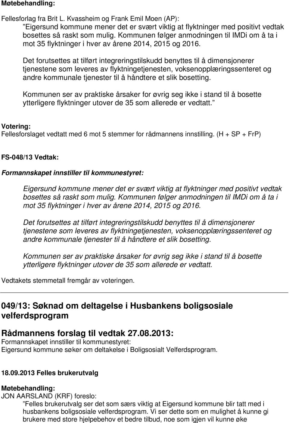 Det forutsettes at tilført integreringstilskudd benyttes til å dimensjonerer tjenestene som leveres av flyktningetjenesten, voksenopplæringssenteret og andre kommunale tjenester til å håndtere et