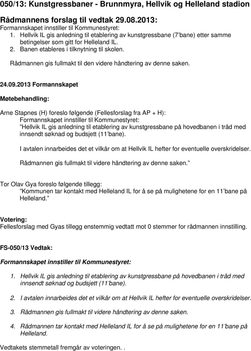 Rådmannen gis fullmakt til den videre håndtering av denne saken.