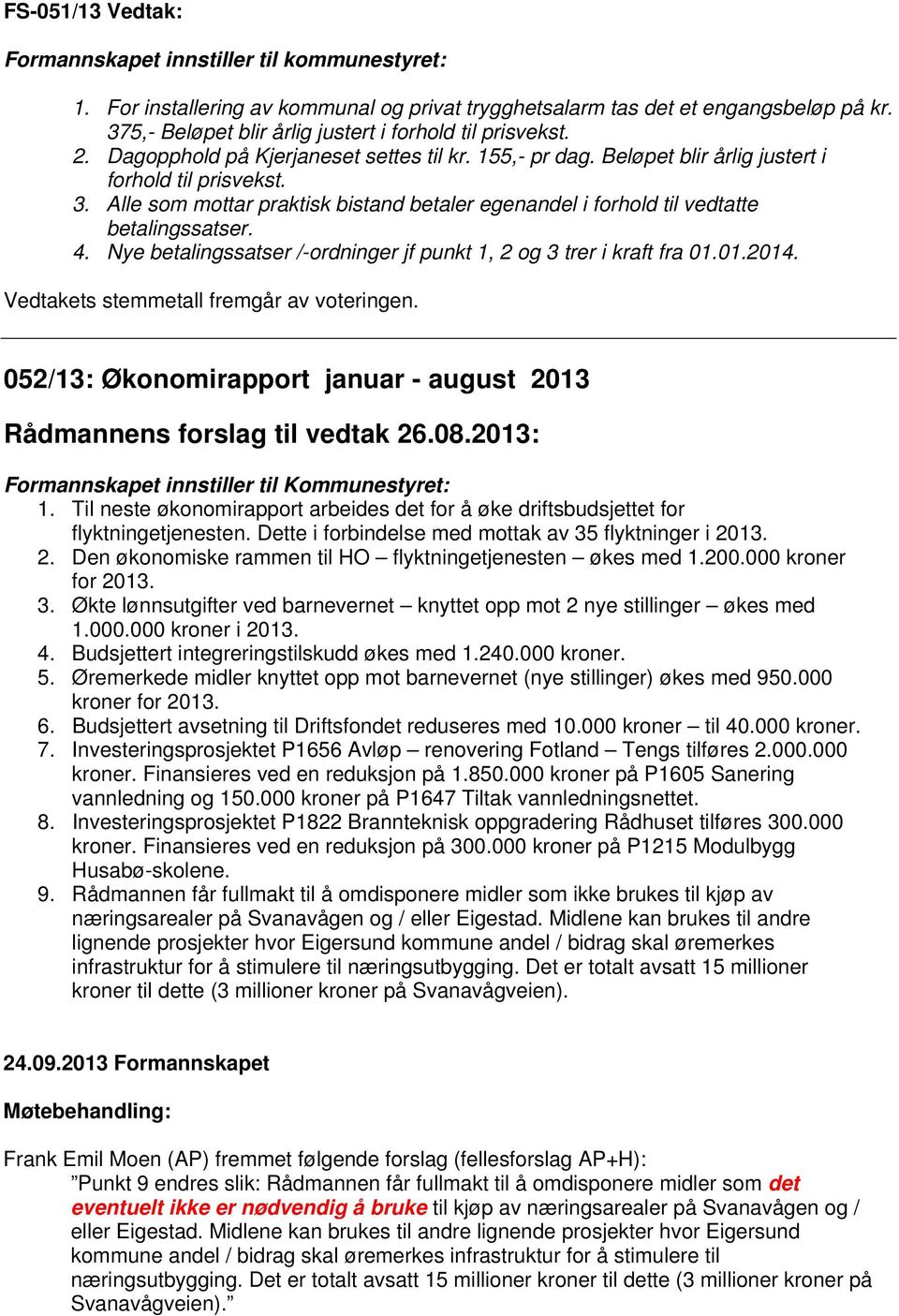 Alle som mottar praktisk bistand betaler egenandel i forhold til vedtatte betalingssatser. 4. Nye betalingssatser /-ordninger jf punkt 1, 2 og 3 trer i kraft fra 01.01.2014.