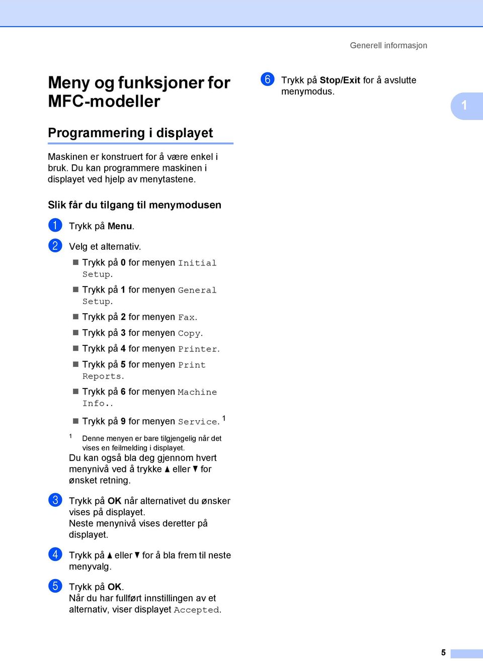 Trykk på 1 for menyen General Setup. Trykk på 2 for menyen Fax. Trykk på 3 for menyen Copy. Trykk på 4 for menyen Printer. Trykk på 5 for menyen Print Reports. Trykk på 6 for menyen Machine Info.