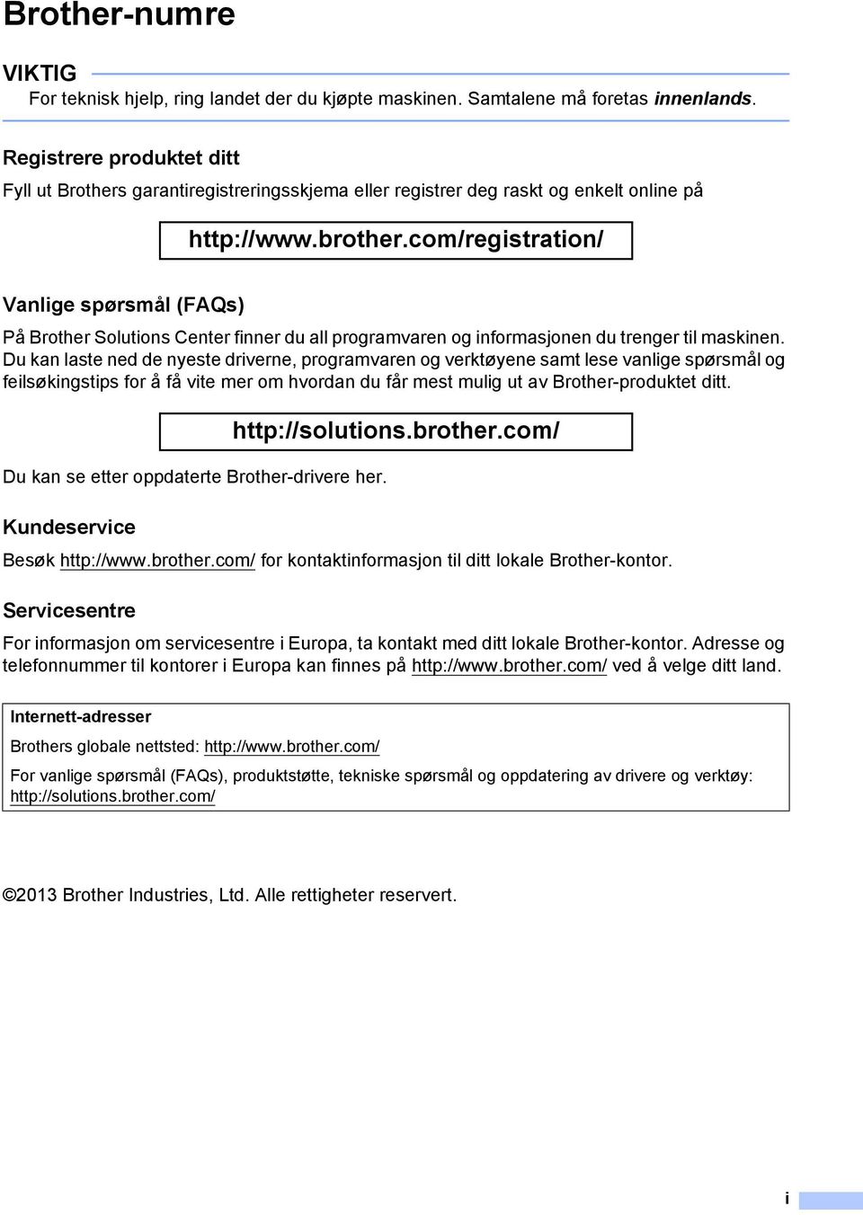 com/registration/ Vanlige spørsmål (FAQs) På Brother Solutions Center finner du all programvaren og informasjonen du trenger til maskinen.