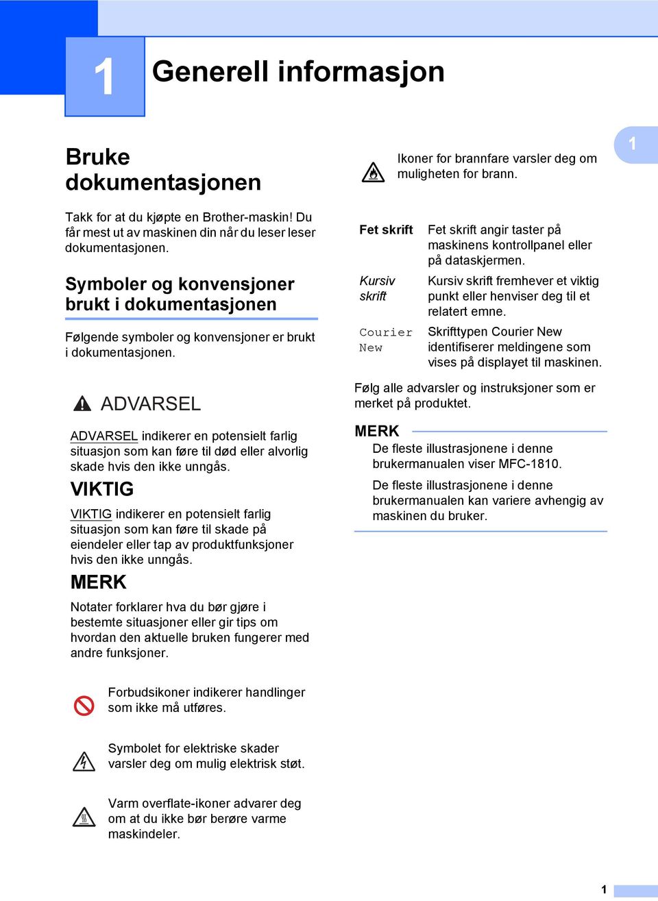 Fet skrift Kursiv skrift Courier New Fet skrift angir taster på maskinens kontrollpanel eller på dataskjermen. Kursiv skrift fremhever et viktig punkt eller henviser deg til et relatert emne.