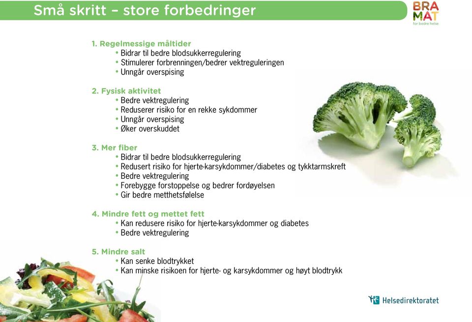 Mer fiber Bidrar til bedre blodsukkerregulering Redusert risiko for hjerte-karsykdommer/diabetes og tykktarmskreft Bedre vektregulering Forebygge forstoppelse og bedrer