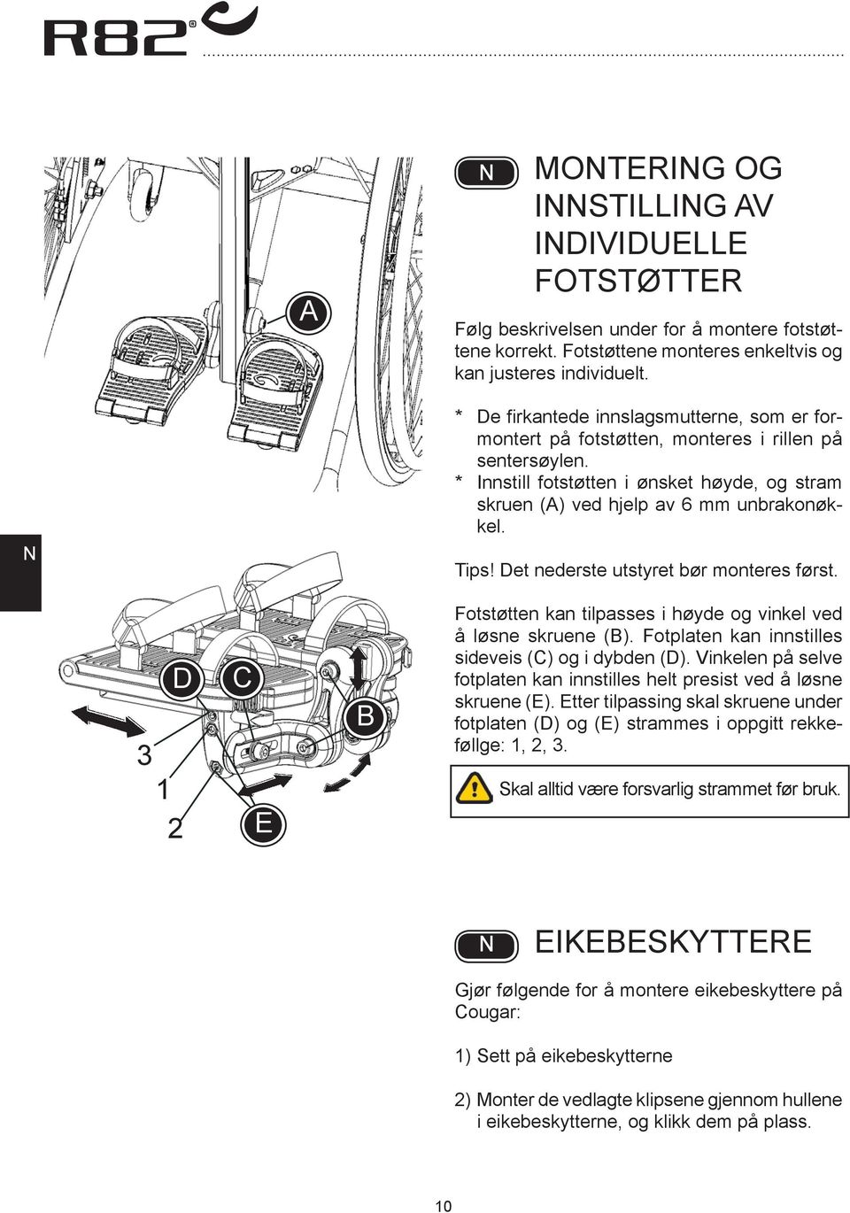 Det nederste utstyret bør monteres først. D 3 1 2 E Fotstøtten kan tilpasses i høyde og vinkel ved å løsne skruene (). Fotplaten kan innstilles sideveis () og i dybden (D).