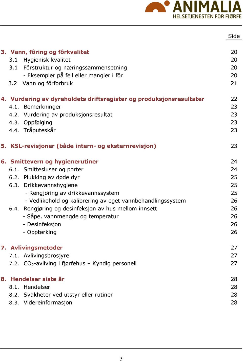 KSL-revisjoner (både intern- og eksternrevisjon) 23 6. Smittevern og hygienerutiner 24 6.1. Smittesluser og porter 24 6.2. Plukking av døde dyr 25 6.3. Drikkevannshygiene 25 - Rengjøring av drikkevannssystem 25 - Vedlikehold og kalibrering av eget vannbehandlingssystem 26 6.