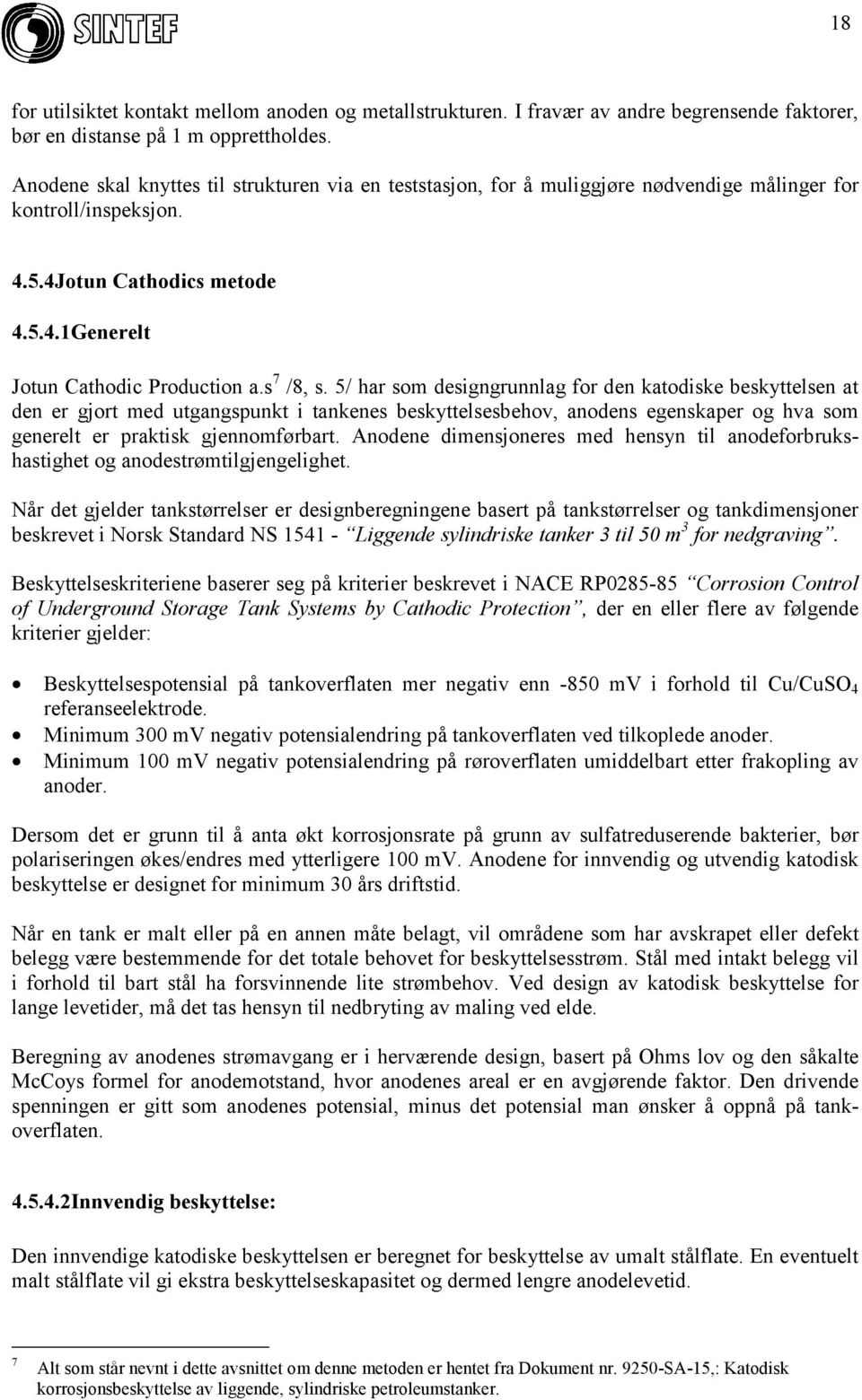 s 7 /8, s. 5/ har som designgrunnlag for den katodiske beskyttelsen at den er gjort med utgangspunkt i tankenes beskyttelsesbehov, anodens egenskaper og hva som generelt er praktisk gjennomførbart.