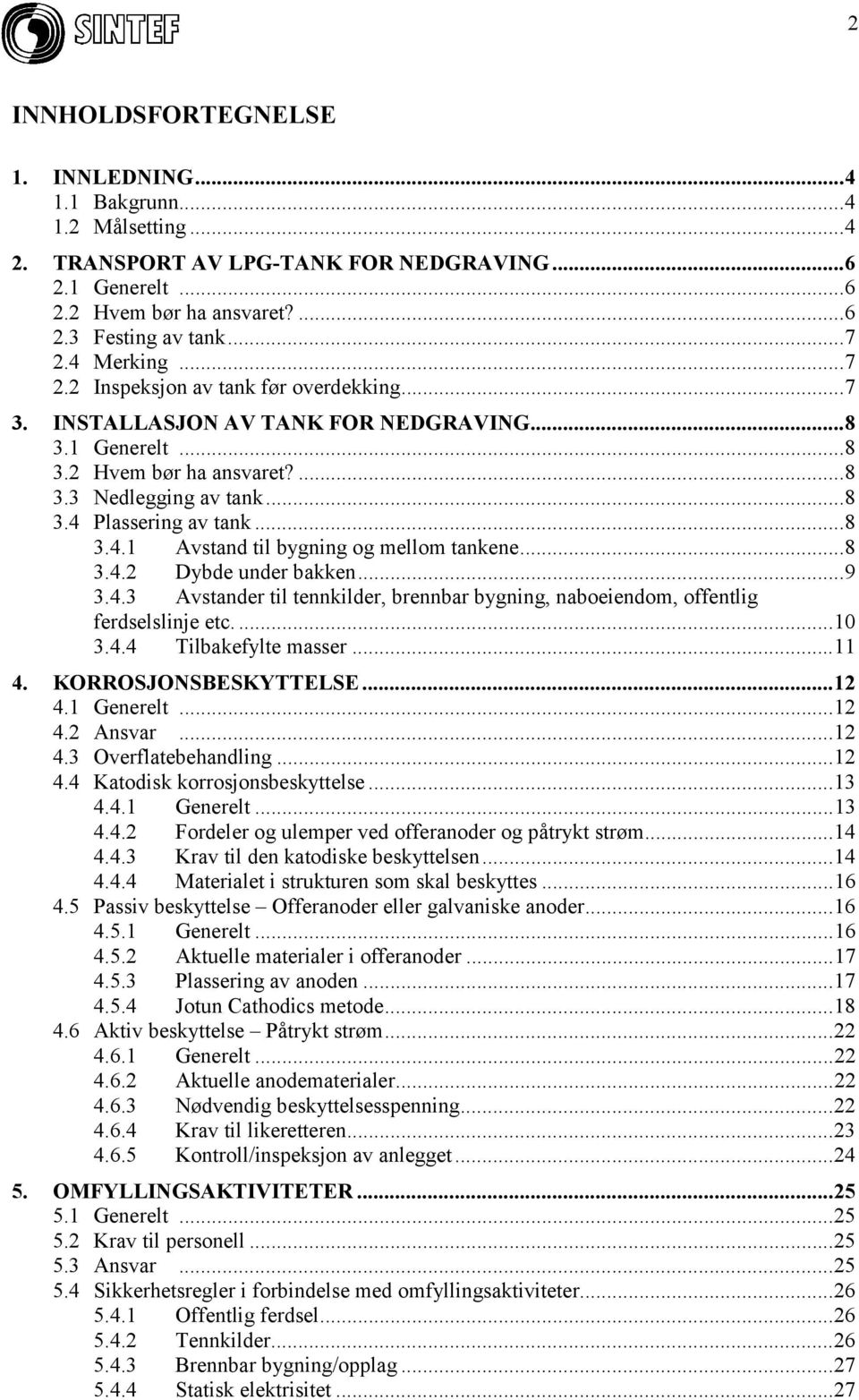 ..8 3.4.1 Avstand til bygning og mellom tankene...8 3.4.2 Dybde under bakken...9 3.4.3 Avstander til tennkilder, brennbar bygning, naboeiendom, offentlig ferdselslinje etc....10 3.4.4 Tilbakefylte masser.