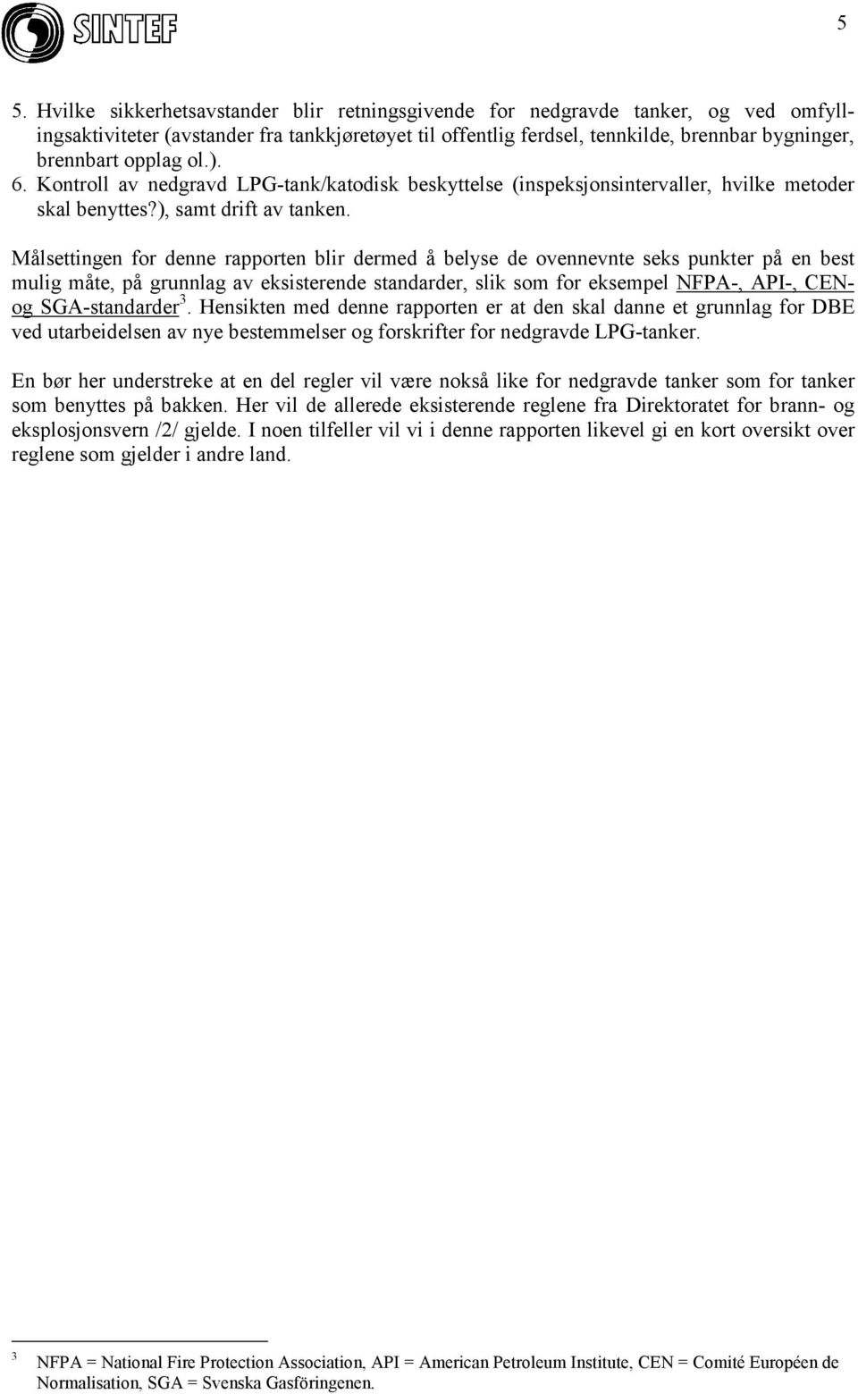 Målsettingen for denne rapporten blir dermed å belyse de ovennevnte seks punkter på en best mulig måte, på grunnlag av eksisterende standarder, slik som for eksempel NFPA-, API-, CENog SGA-standarder