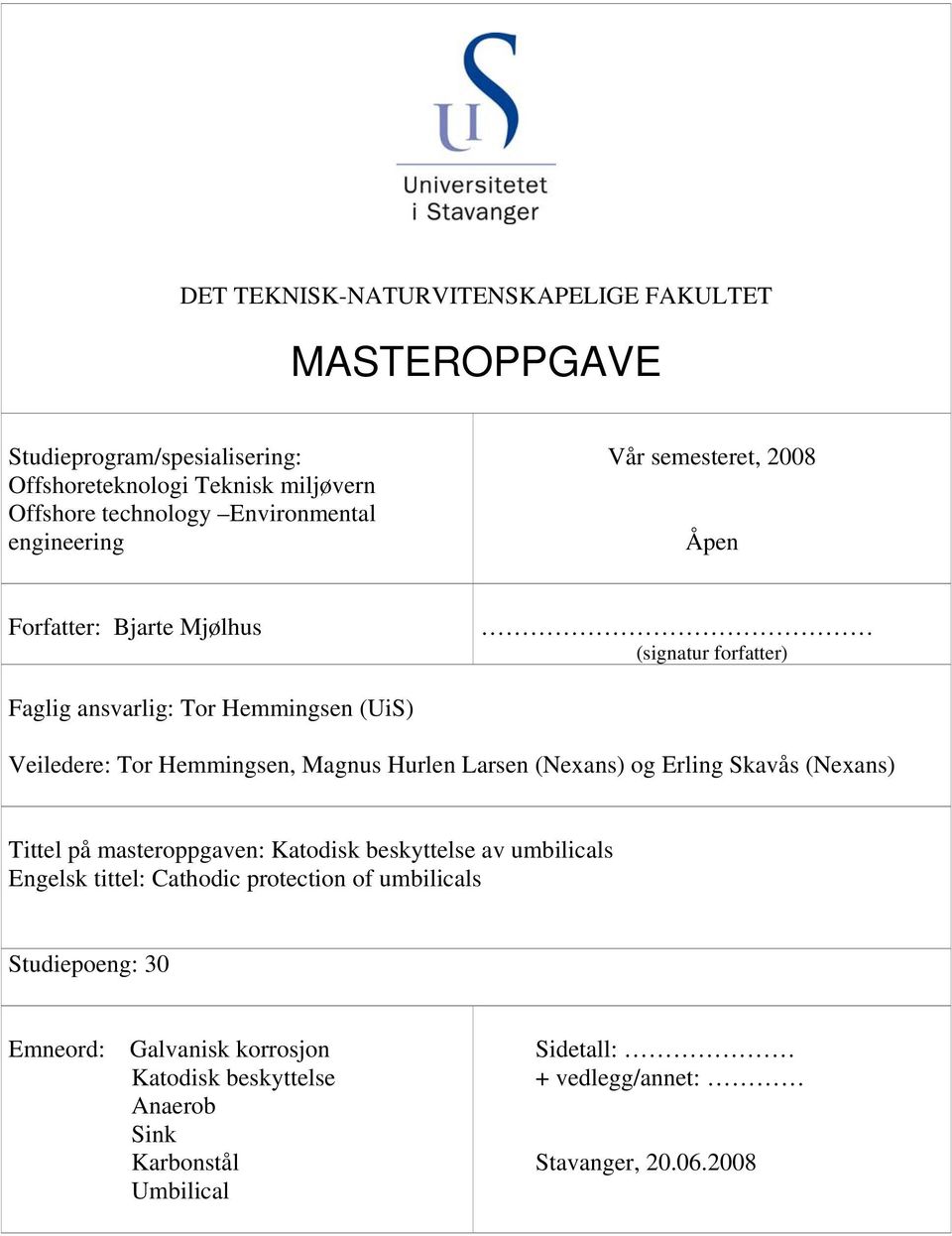 Hemmingsen, Magnus Hurlen Larsen (Nexans) og Erling Skavås (Nexans) Tittel på masteroppgaven: Katodisk beskyttelse av umbilicals Engelsk tittel: Cathodic