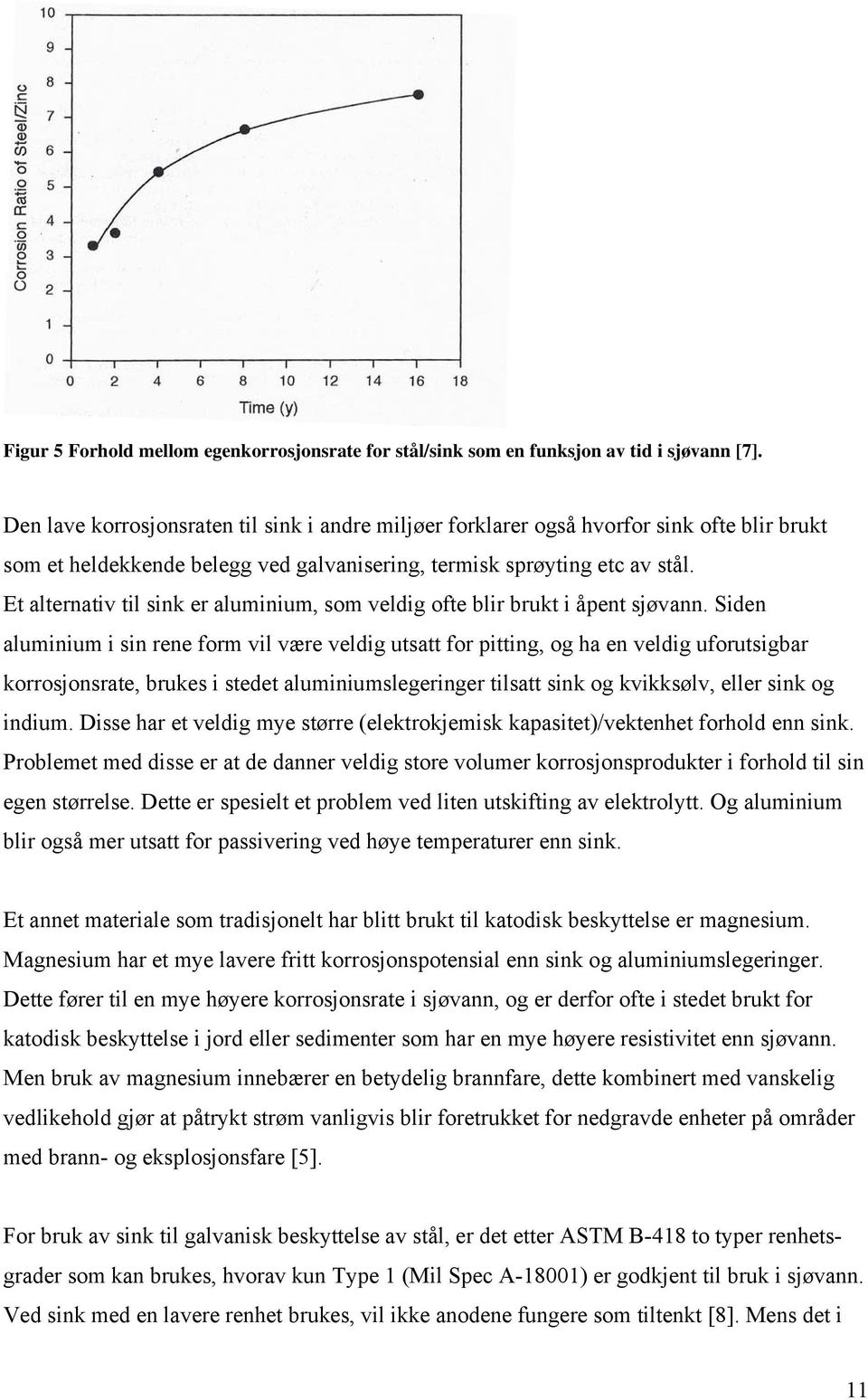 Et alternativ til sink er aluminium, som veldig ofte blir brukt i åpent sjøvann.