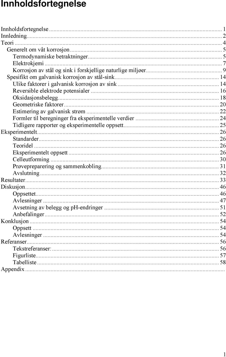 .. 14 Reversible elektrode potensialer... 16 Oksidasjonsbelegg... 18 Geometriske faktorer... 20 Estimering av galvanisk strøm... 22 Formler til beregninger fra eksperimentelle verdier.