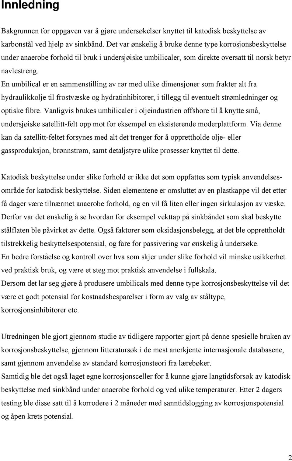 En umbilical er en sammenstilling av rør med ulike dimensjoner som frakter alt fra hydraulikkolje til frostvæske og hydratinhibitorer, i tillegg til eventuelt strømledninger og optiske fibre.