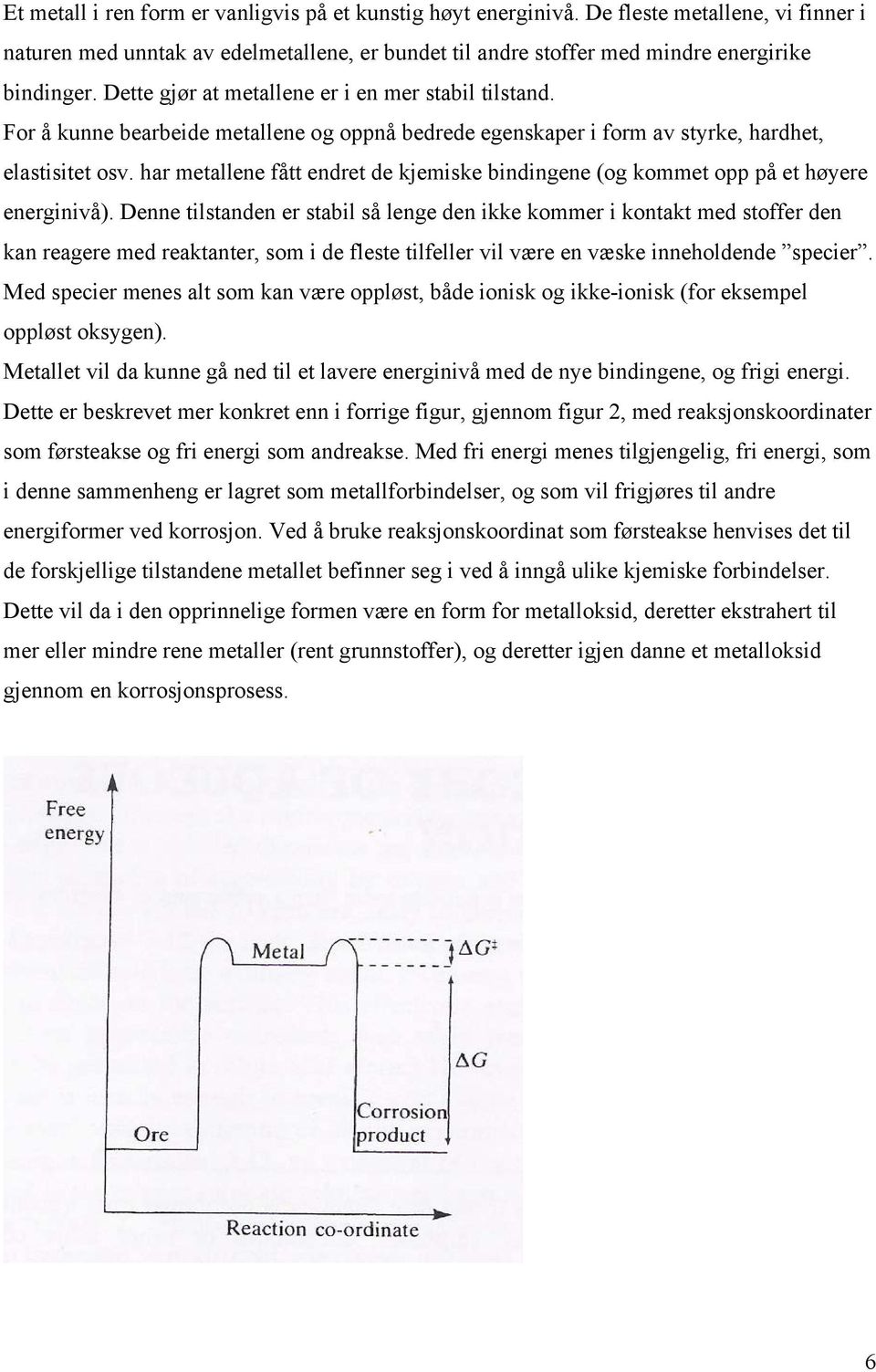 har metallene fått endret de kjemiske bindingene (og kommet opp på et høyere energinivå).