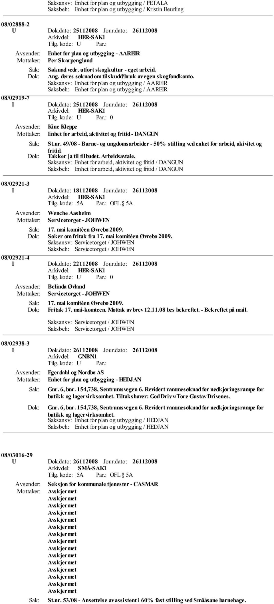 Saksansv: Enhet for plan og utbygging / AAREIR Saksbeh: Enhet for plan og utbygging / AAREIR 08/02919-7 I Dok.dato: 25112008 Jour.dato: 0 Kine Kleppe Enhet for arbeid, aktivitet og fritid - DANGUN St.