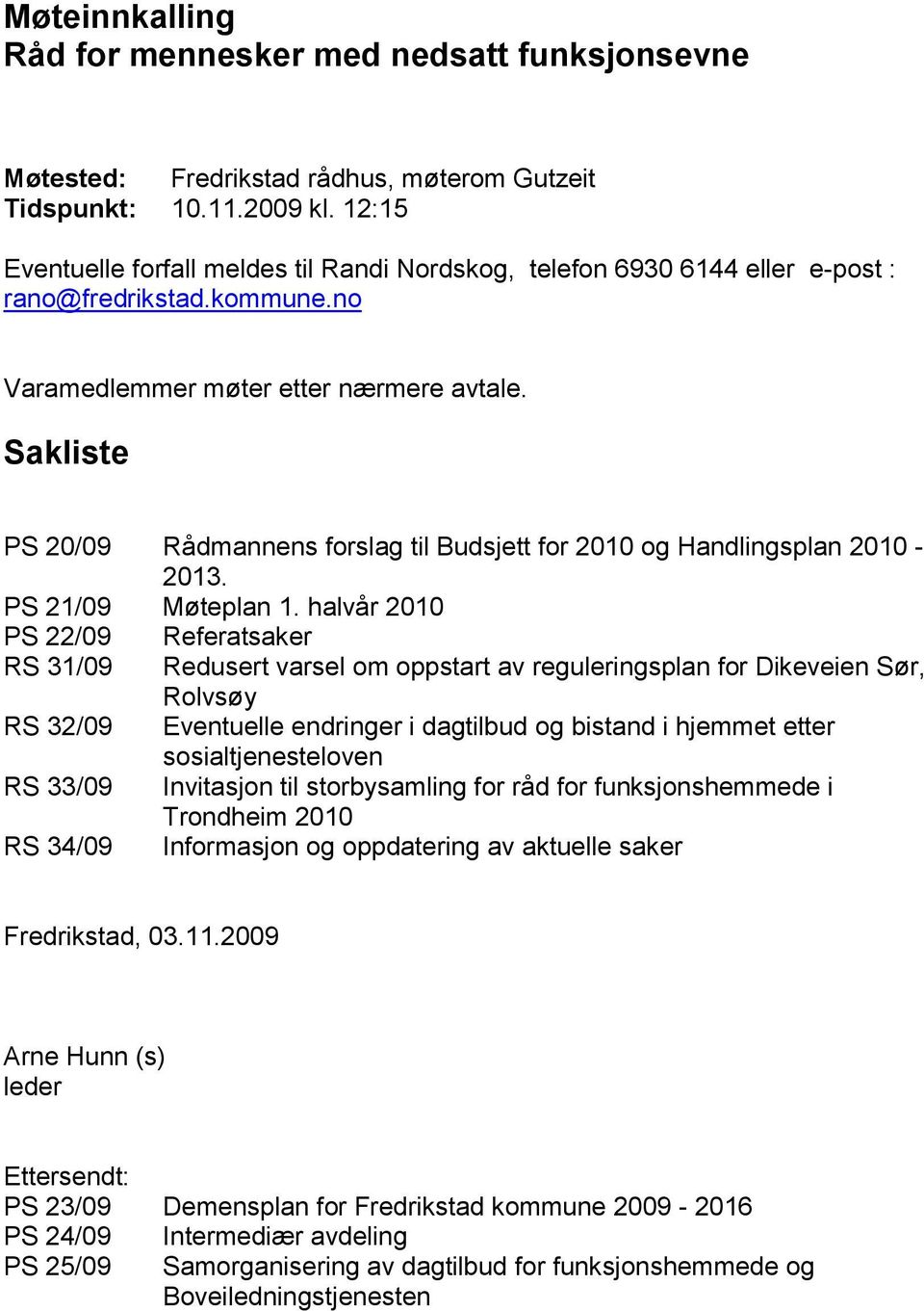 Sakliste PS 20/09 Rådmannens forslag til Budsjett for 2010 og Handlingsplan 2010-2013. PS 21/09 Møteplan 1.