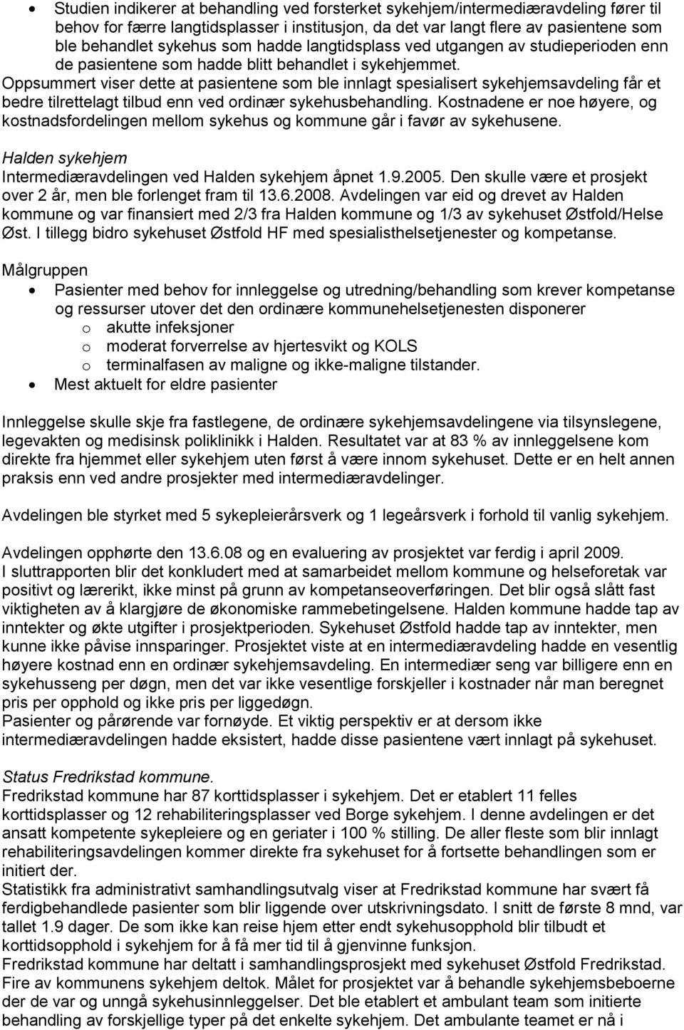 Oppsummert viser dette at pasientene som ble innlagt spesialisert sykehjemsavdeling får et bedre tilrettelagt tilbud enn ved ordinær sykehusbehandling.