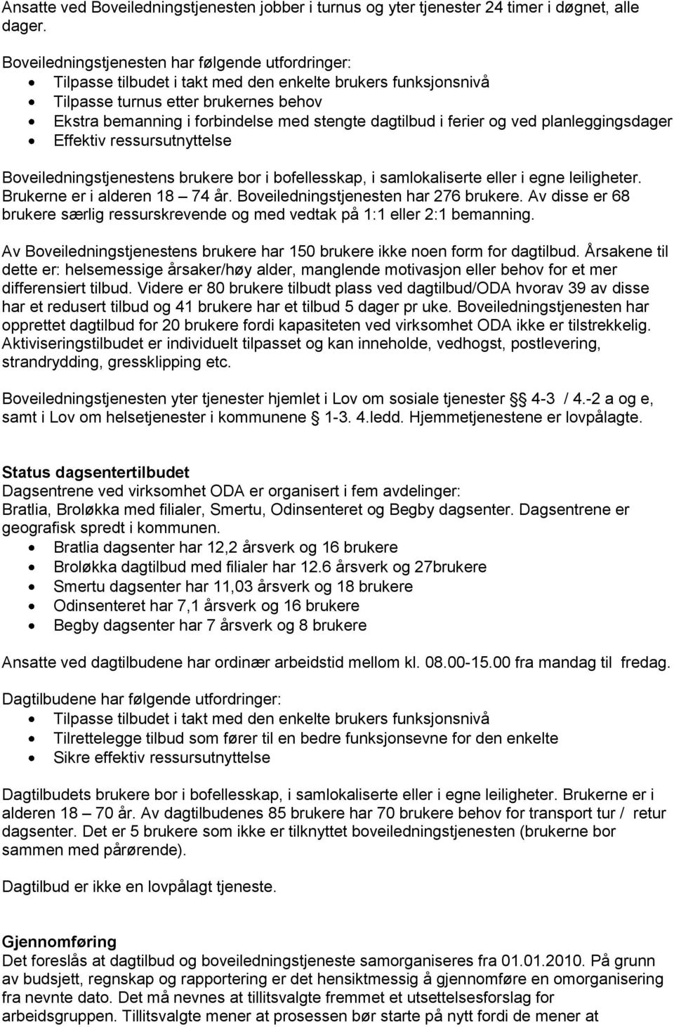 dagtilbud i ferier og ved planleggingsdager Effektiv ressursutnyttelse Boveiledningstjenestens brukere bor i bofellesskap, i samlokaliserte eller i egne leiligheter. Brukerne er i alderen 18 74 år.