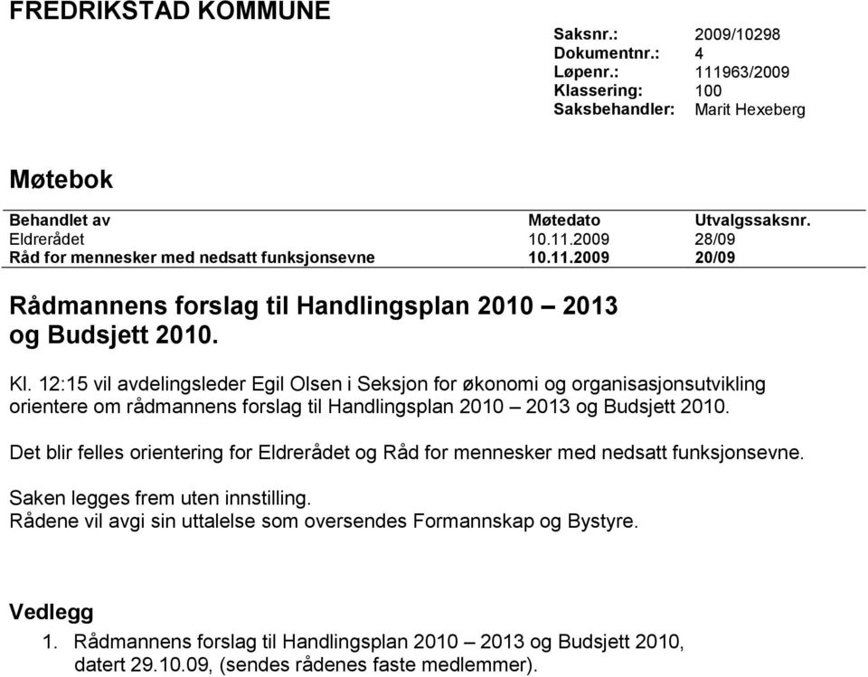 12:15 vil avdelingsleder Egil Olsen i Seksjon for økonomi og organisasjonsutvikling orientere om rådmannens forslag til Handlingsplan 2010 2013 og Budsjett 2010.