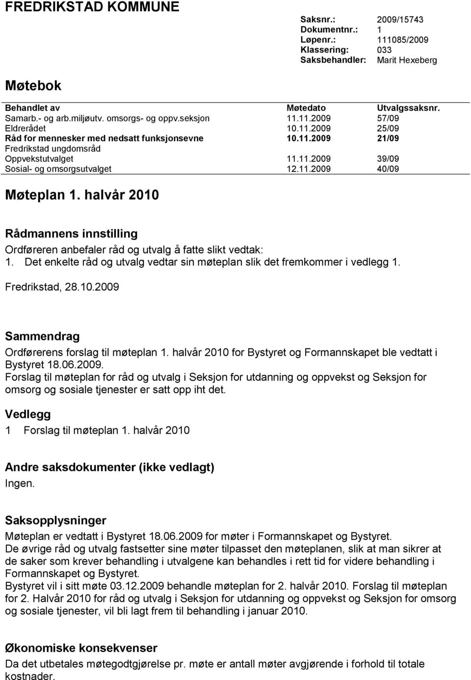 11.2009 40/09 Møteplan 1. halvår 2010 Rådmannens innstilling Ordføreren anbefaler råd og utvalg å fatte slikt vedtak: 1. Det enkelte råd og utvalg vedtar sin møteplan slik det fremkommer i vedlegg 1.