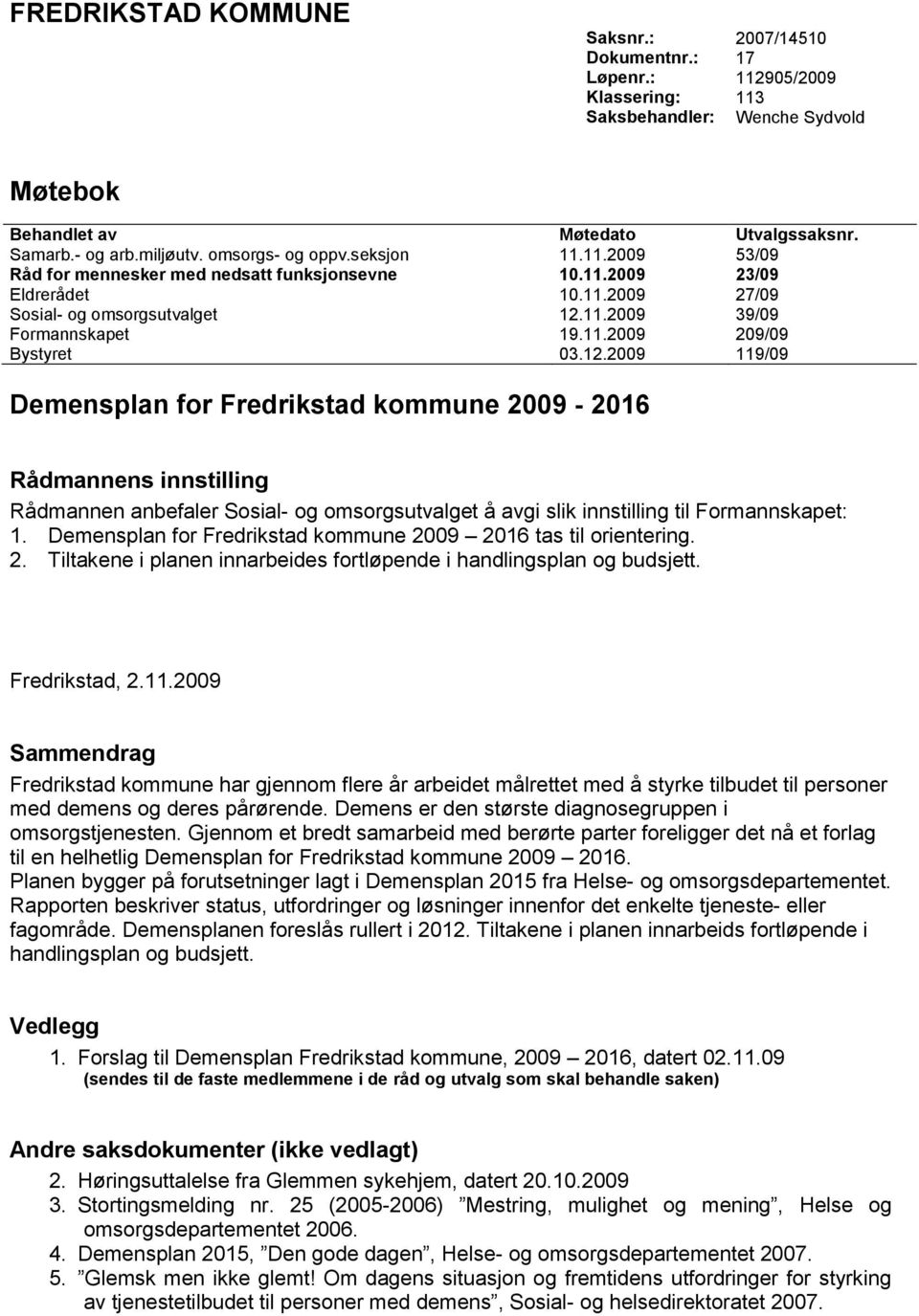 12.2009 119/09 Demensplan for Fredrikstad kommune 2009-2016 Rådmannens innstilling Rådmannen anbefaler Sosial- og omsorgsutvalget å avgi slik innstilling til Formannskapet: 1.