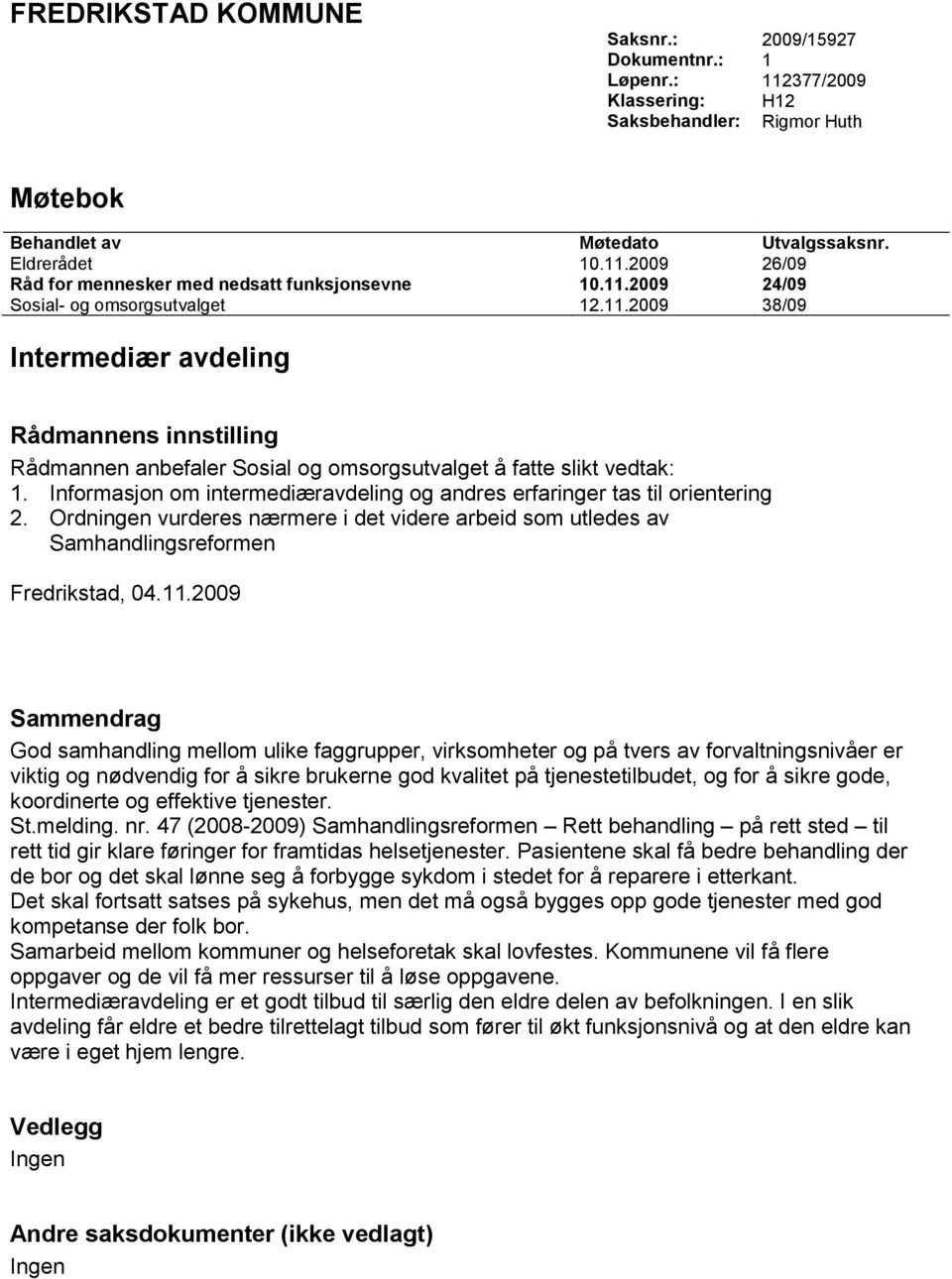 Informasjon om intermediæravdeling og andres erfaringer tas til orientering 2. Ordningen vurderes nærmere i det videre arbeid som utledes av Samhandlingsreformen Fredrikstad, 04.11.