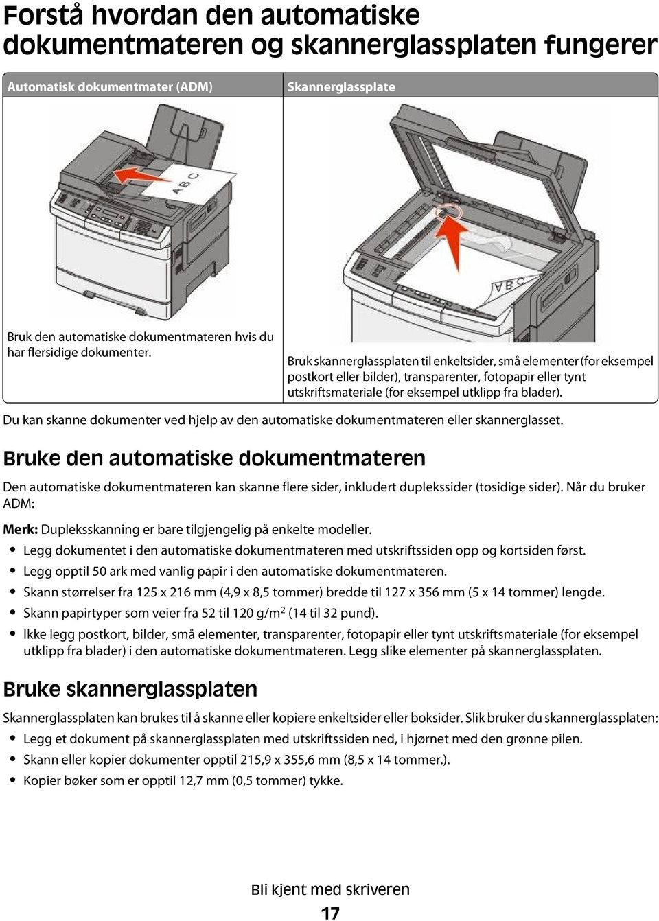 Du kan skanne dokumenter ved hjelp av den automatiske dokumentmateren eller skannerglasset.