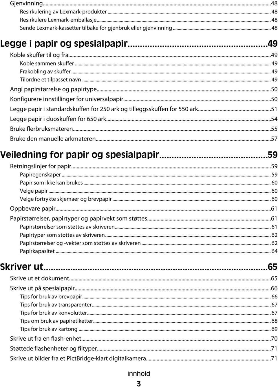 ..50 Konfigurere innstillinger for universalpapir...50 Legge papir i standardskuffen for 250 ark og tilleggsskuffen for 550 ark...51 Legge papir i duoskuffen for 650 ark...54 Bruke flerbruksmateren.