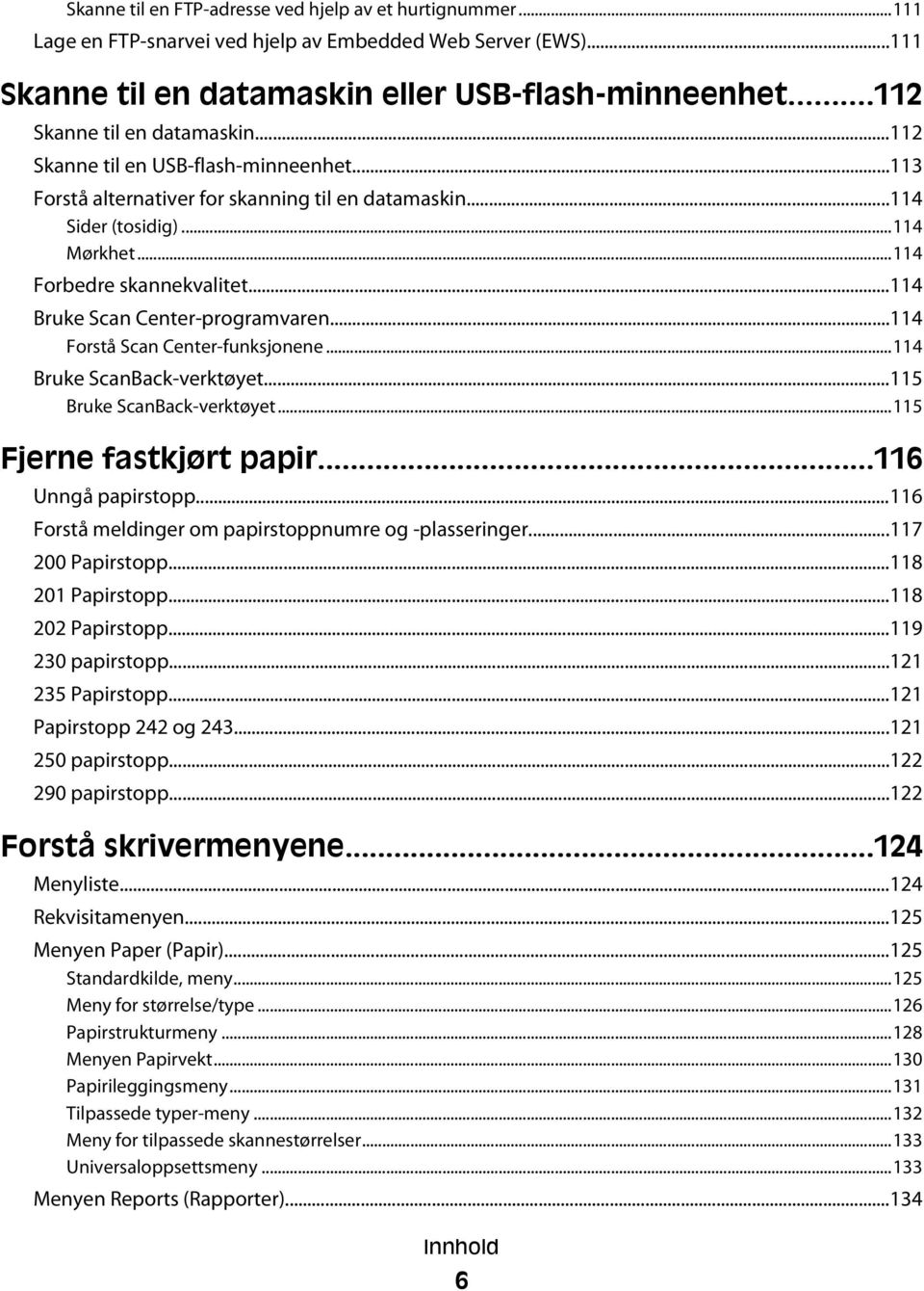 ..114 Bruke Scan Center-programvaren...114 Forstå Scan Center-funksjonene...114 Bruke ScanBack-verktøyet...115 Bruke ScanBack-verktøyet...115 Fjerne fastkjørt papir...116 Unngå papirstopp.