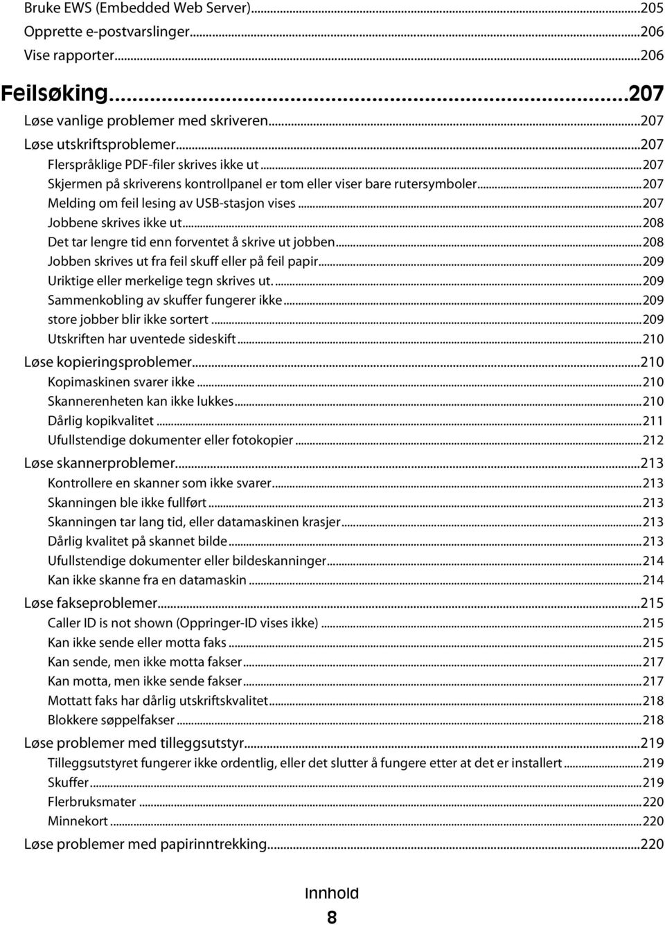 ..207 Jobbene skrives ikke ut...208 Det tar lengre tid enn forventet å skrive ut jobben...208 Jobben skrives ut fra feil skuff eller på feil papir...209 Uriktige eller merkelige tegn skrives ut.