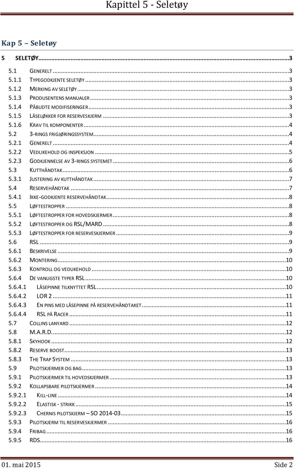 ..7 5.4 RESERVEHÅNDTAK...7 5.4.1 IKKE-GODKJENTE RESERVEHÅNDTAK...8 5.5 LØFTESTROPPER...8 5.5.1 LØFTESTROPPER FOR HOVEDSKJERMER...8 5.5.2 LØFTESTROPPER OG RSL/MARD...8 5.5.3 LØFTESTROPPER FOR RESERVESKJERMER.