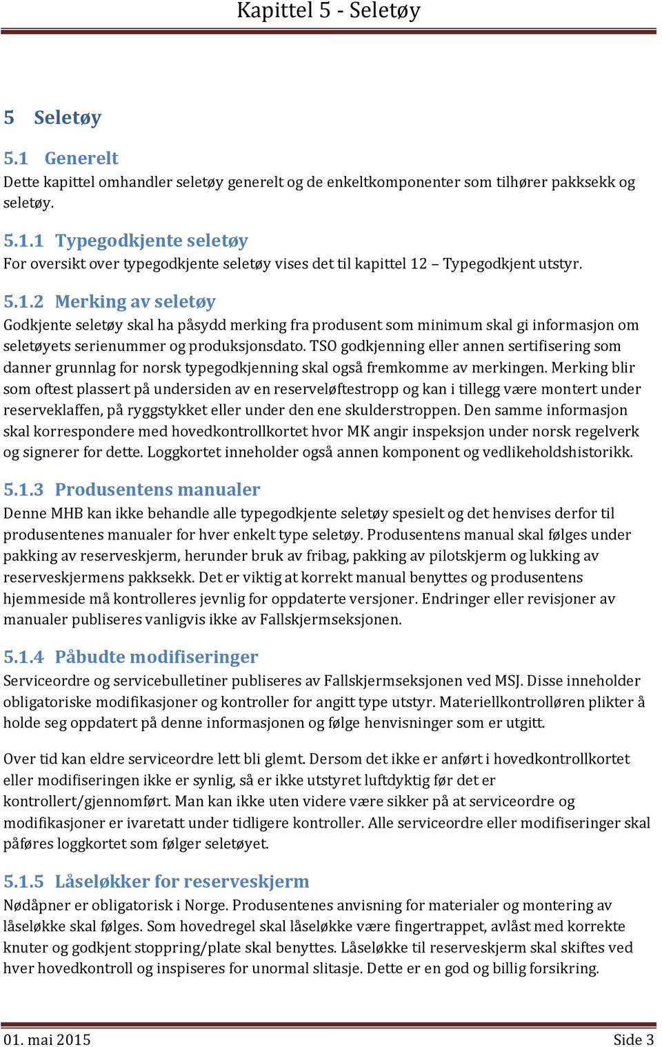 TSO godkjenning eller annen sertifisering som danner grunnlag for norsk typegodkjenning skal også fremkomme av merkingen.