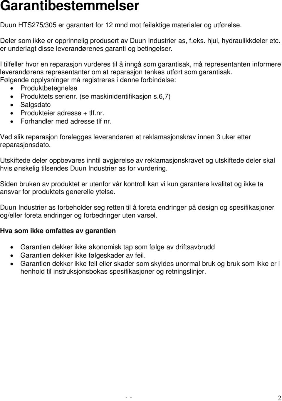 I tilfeller hvor en reparasjon vurderes til å inngå som garantisak, må representanten informere leverandørens representanter om at reparasjon tenkes utført som garantisak.