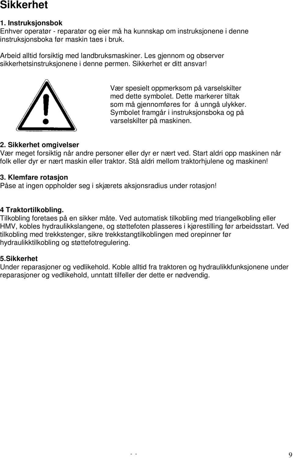 Dette markerer tiltak som må gjennomføres for å unngå ulykker. Symbolet framgår i instruksjonsboka og på varselskilter på maskinen. 2.