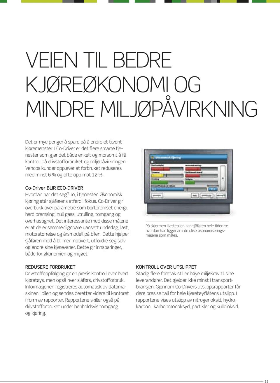 Vehcos kunder opplever at forbruket reduseres med minst 6 % og ofte opp mot 12 %. Co-Driver BLIR ECO-DRIVER Hvordan har det seg? Jo, i tjenesten Økonomisk kjøring står sjåførens atferd i fokus.