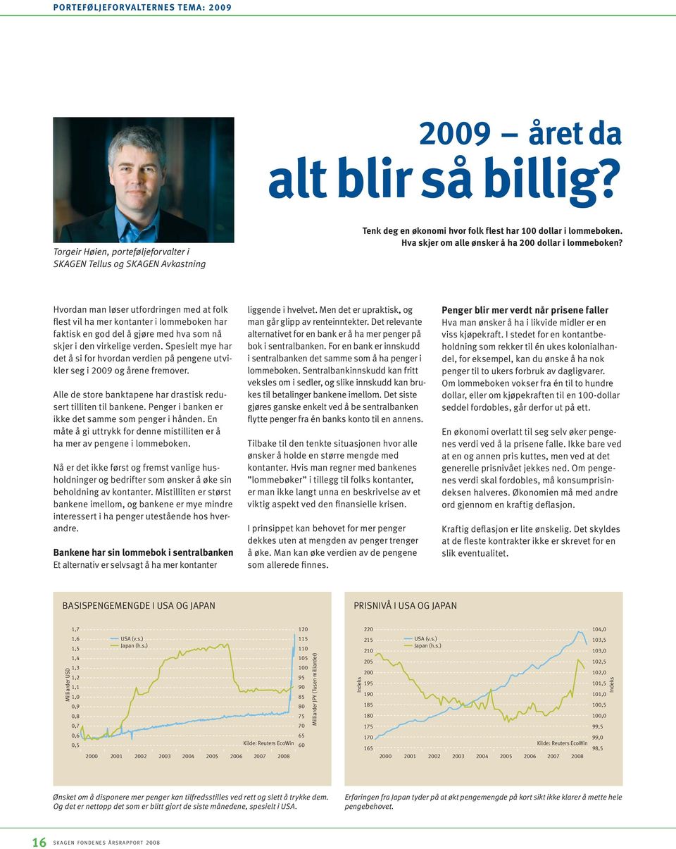 Hvordan man løser utfordringen med at folk flest vil ha mer kontanter i lommeboken har faktisk en god del å gjøre med hva som nå skjer i den virkelige verden.