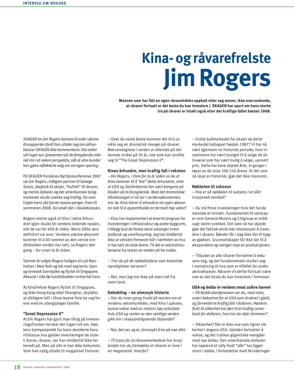 SKAGEN lar Jim Rogers komme til orde i denne årsrapporten fordi han uttaler seg om aktivaklasser SKAGEN ikke kommenterer.