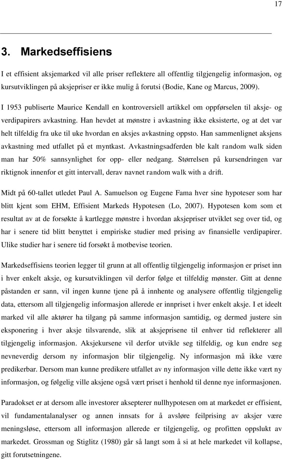 Han hevdet at mønstre i avkastning ikke eksisterte, og at det var helt tilfeldig fra uke til uke hvordan en aksjes avkastning oppsto. Han sammenlignet aksjens avkastning med utfallet på et myntkast.