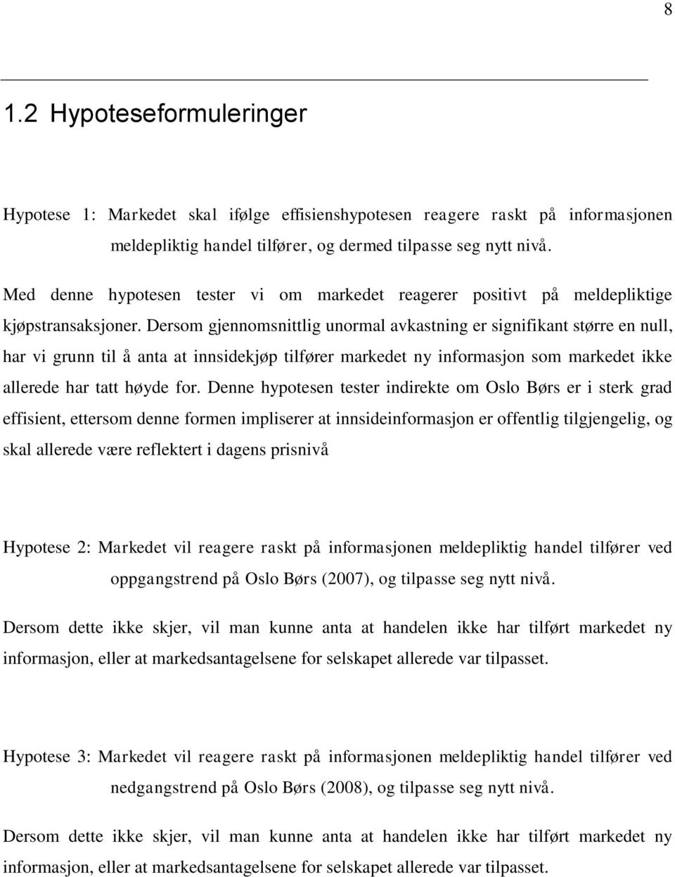 Dersom gjennomsnittlig unormal avkastning er signifikant større en null, har vi grunn til å anta at innsidekjøp tilfører markedet ny informasjon som markedet ikke allerede har tatt høyde for.