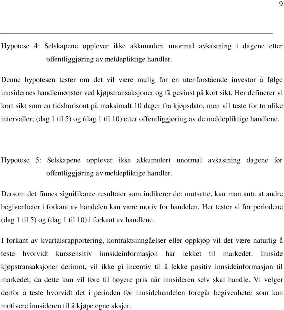 Her definerer vi kort sikt som en tidshorisont på maksimalt 10 dager fra kjøpsdato, men vil teste for to ulike intervaller; (dag 1 til 5) og (dag 1 til 10) etter offentliggjøring av de meldepliktige