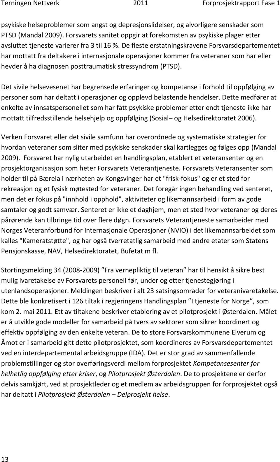 De fleste erstatningskravene Forsvarsdepartementet har mottatt fra deltakere i internasjonale operasjoner kommer fra veteraner som har eller hevder å ha diagnosen posttraumatisk stressyndrom (PTSD).