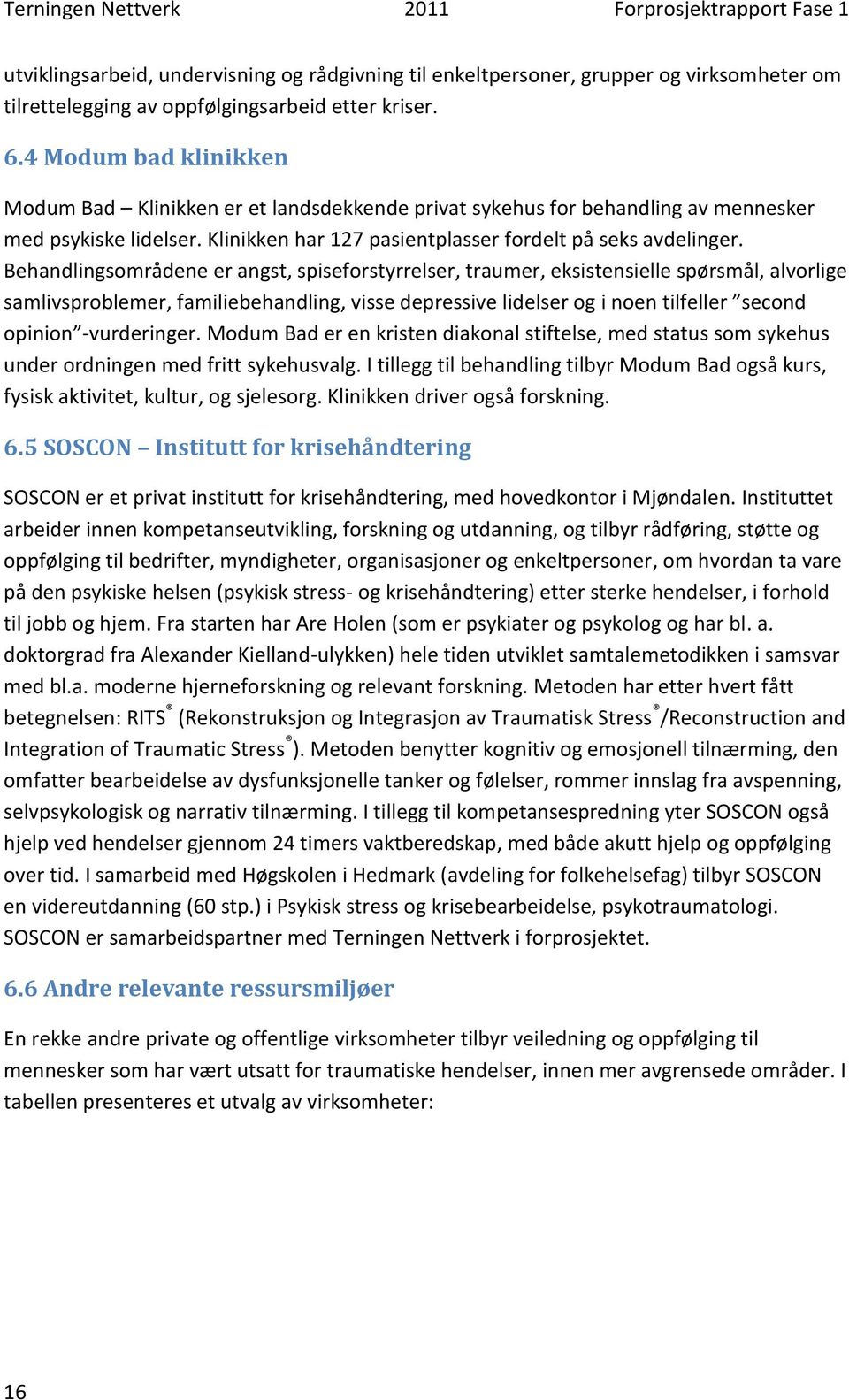 Behandlingsområdene er angst, spiseforstyrrelser, traumer, eksistensielle spørsmål, alvorlige samlivsproblemer, familiebehandling, visse depressive lidelser og i noen tilfeller second opinion