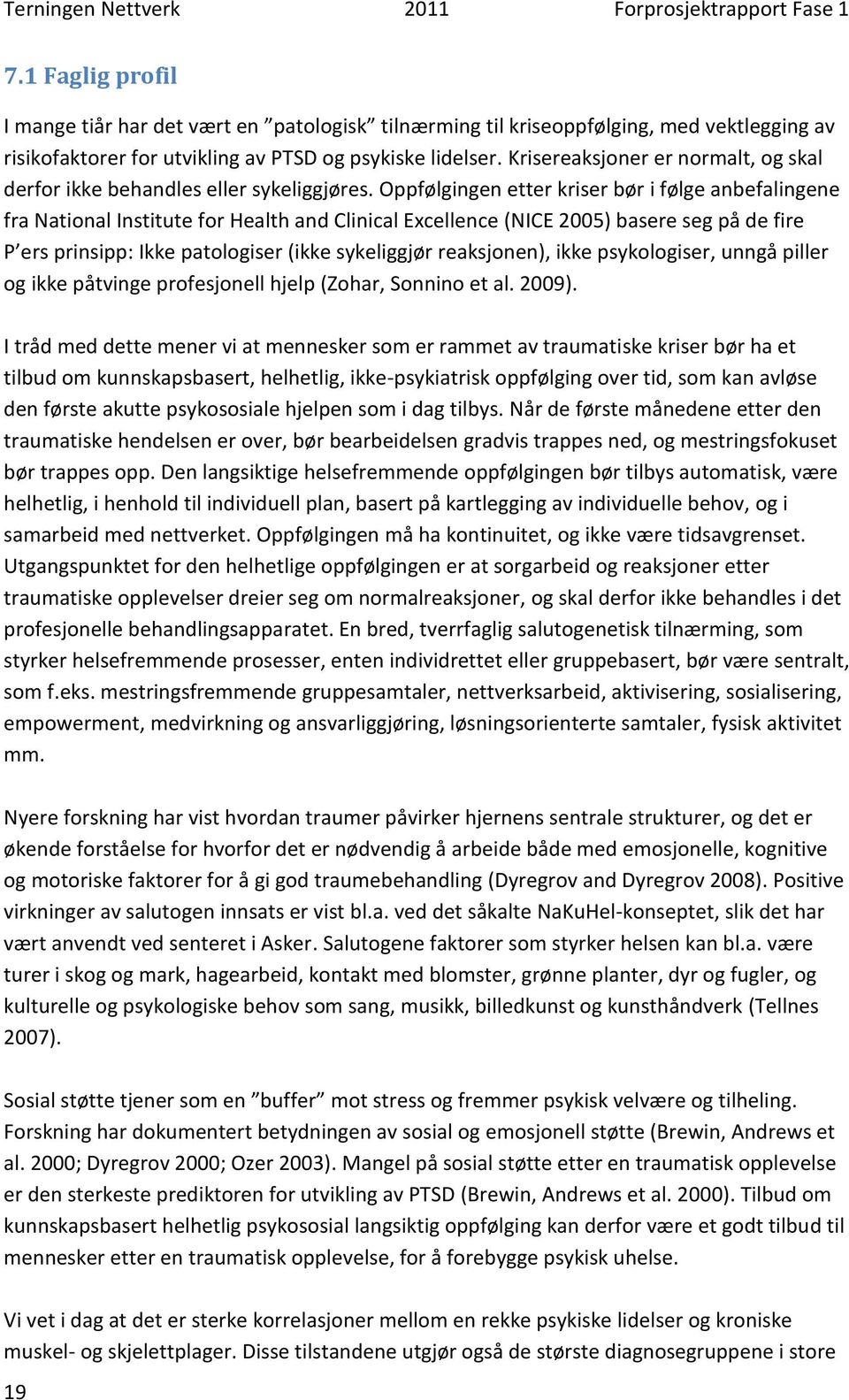 Oppfølgingen etter kriser bør i følge anbefalingene fra National Institute for Health and Clinical Excellence (NICE 2005) basere seg på de fire P ers prinsipp: Ikke patologiser (ikke sykeliggjør