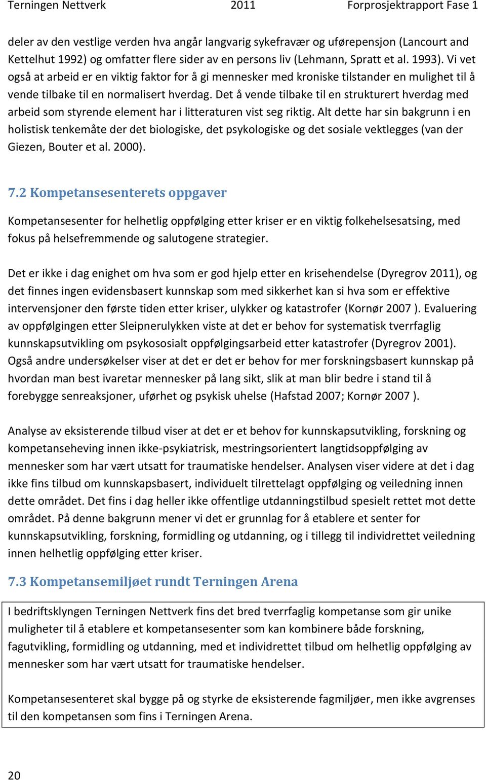 Det å vende tilbake til en strukturert hverdag med arbeid som styrende element har i litteraturen vist seg riktig.