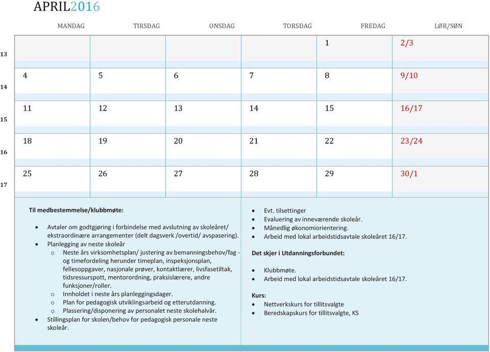 Planlegging av neste skoleår o Neste års virksomhetsplan/ justering av bemanningsbehov/fag - og timefordeling herunder timeplan, inspeksjonsplan, fellesoppgaver, nasjonale prøver, kontaktlærer,