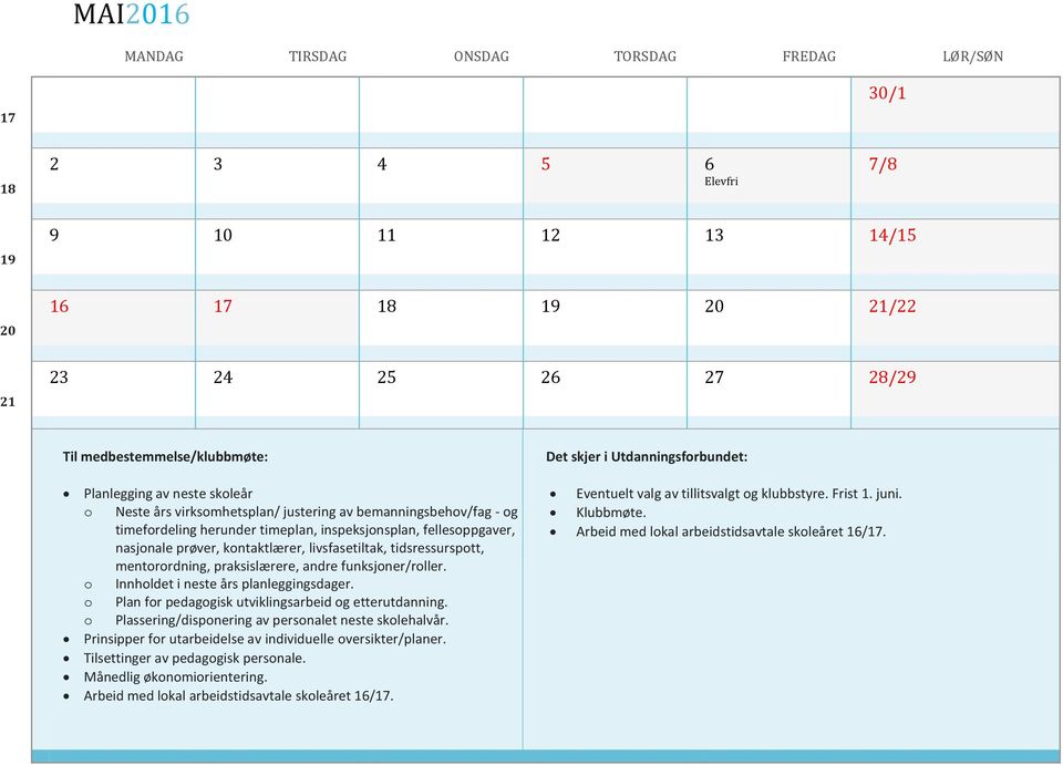 funksjoner/roller. o Innholdet i neste års planleggingsdager. o Plan for pedagogisk utviklingsarbeid og etterutdanning. o Plassering/disponering av personalet neste skolehalvår.