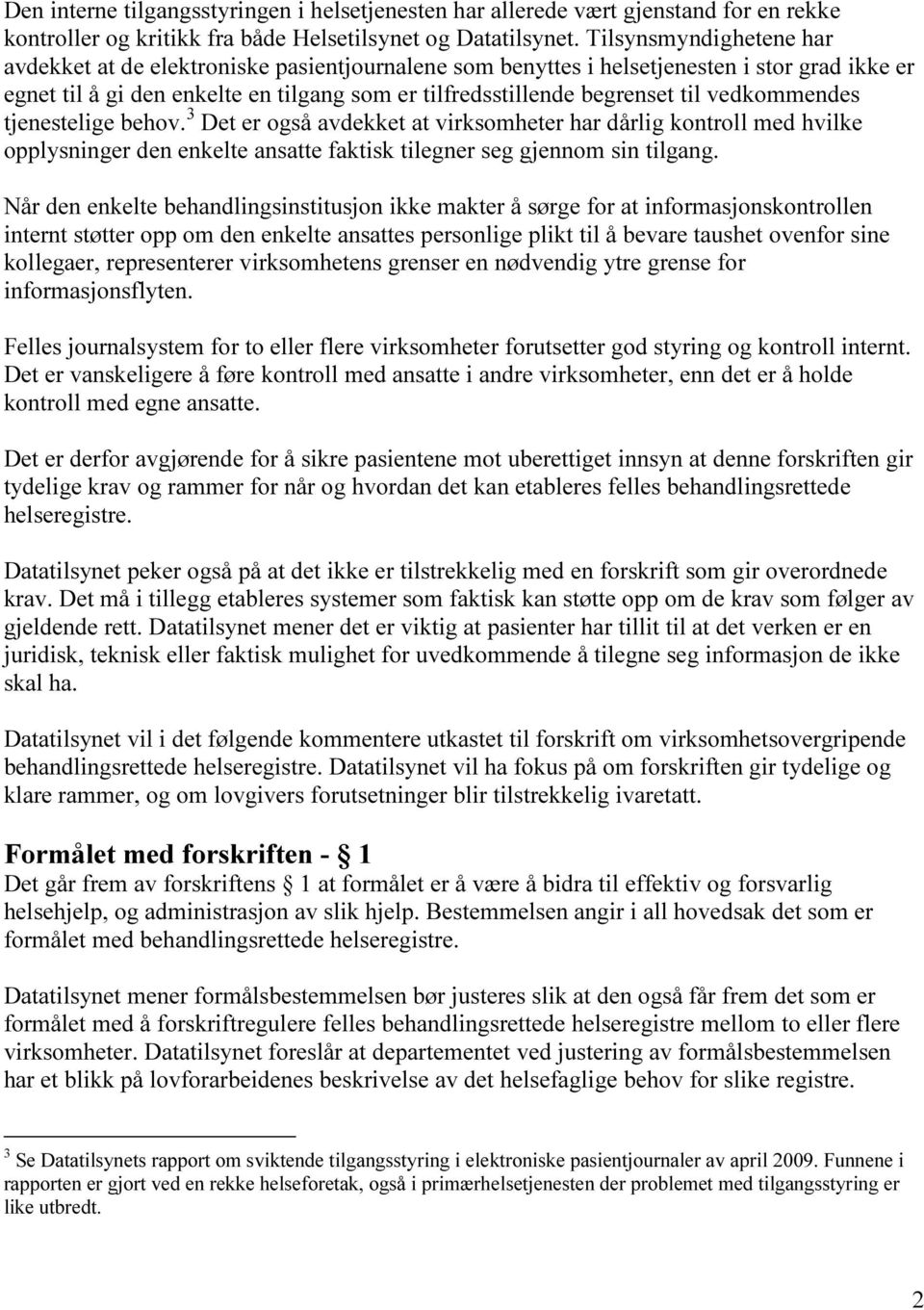 vedkommendes tjenestelige behov. 3 Det er også avdekket at virksomheter har dårlig kontroll med hvilke opplysninger den enkelte ansatte faktisk tilegner seg gjennom sin tilgang.