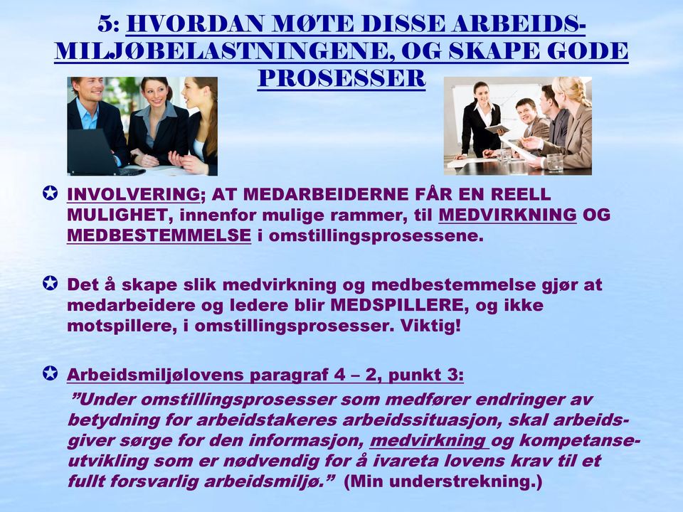 Det å skape slik medvirkning og medbestemmelse gjør at medarbeidere og ledere blir MEDSPILLERE, og ikke motspillere, i omstillingsprosesser. Viktig!